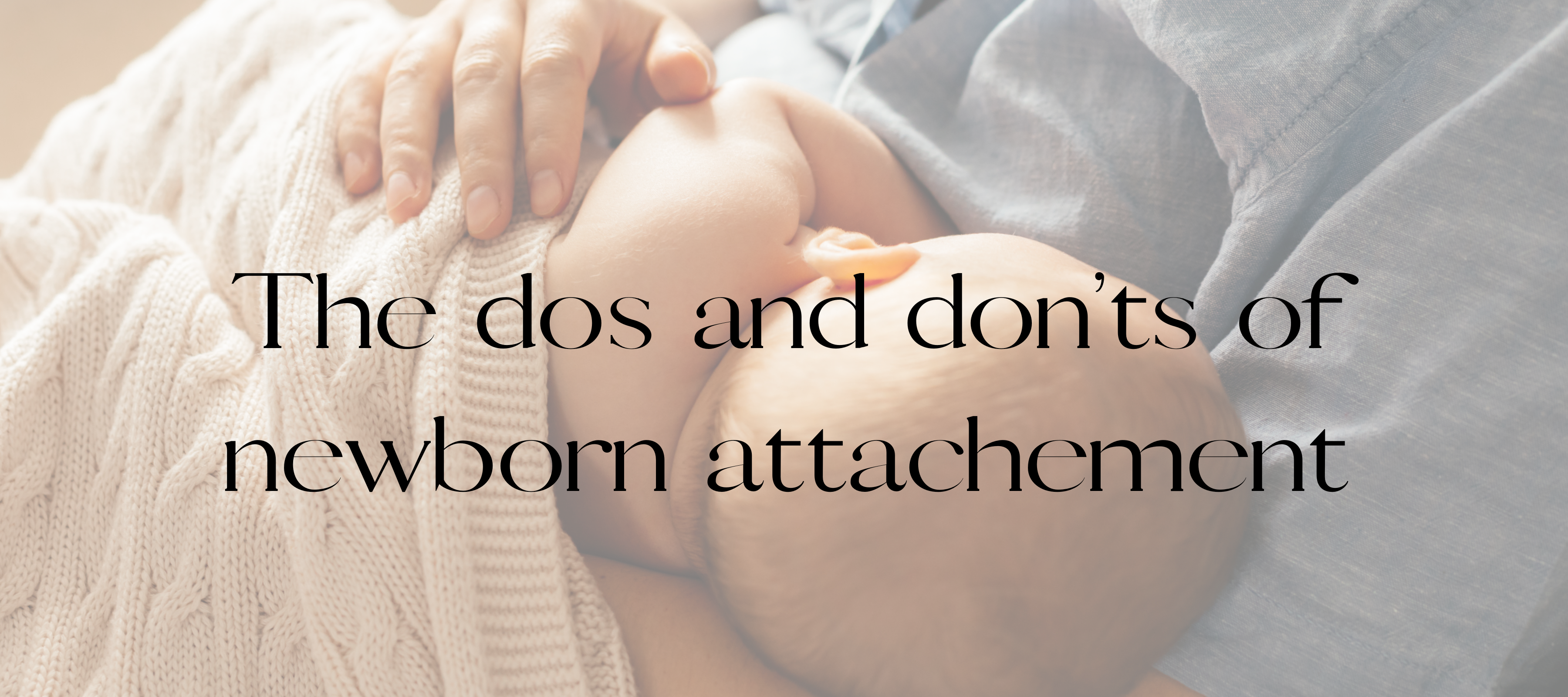 The dos and don'ts of newborn attachment