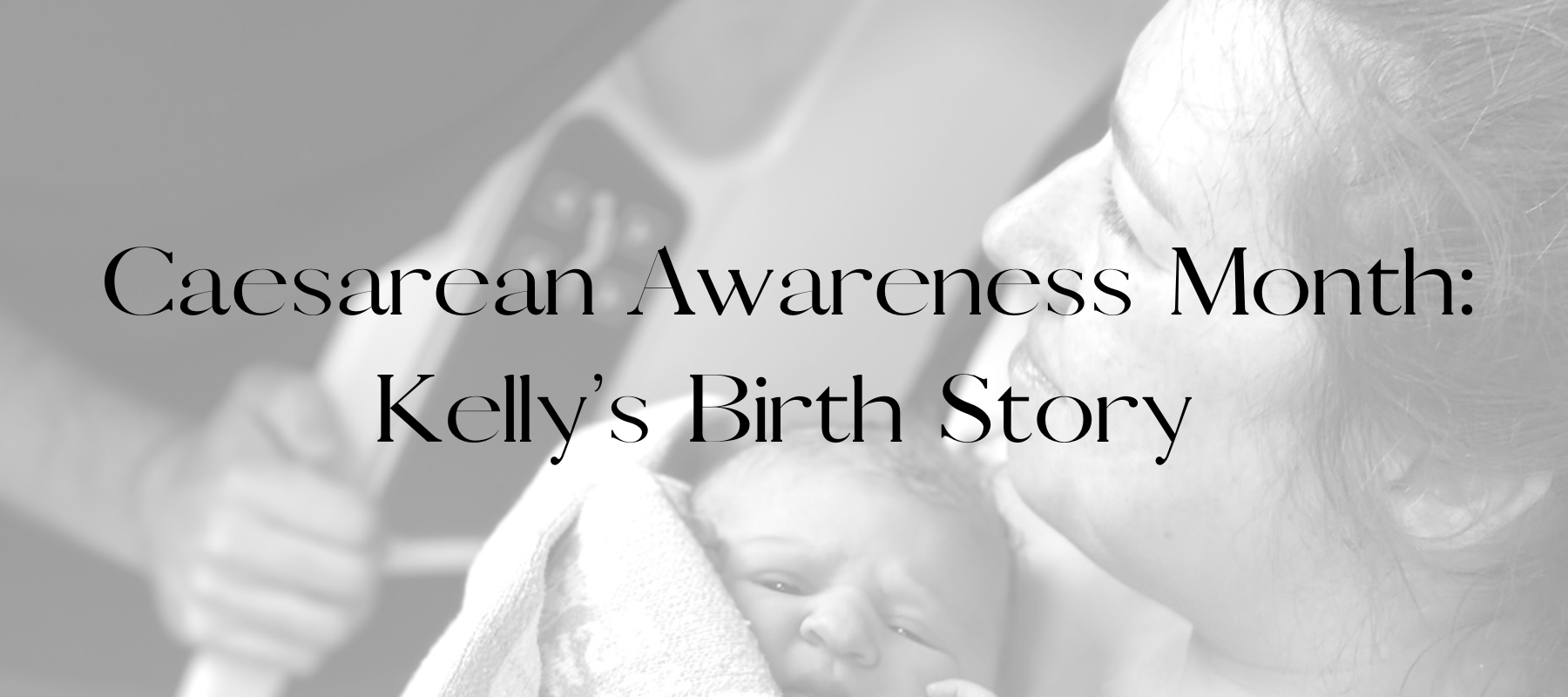 Caesarean Awareness Month: Kelly's Birth Story