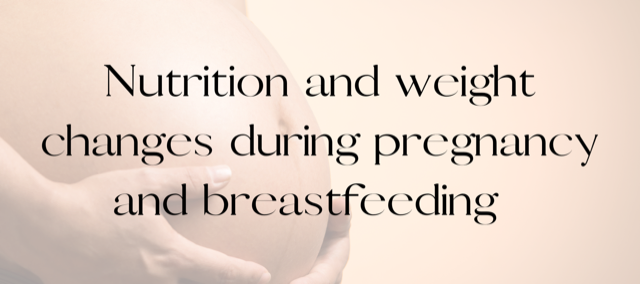Nutrition and weight changes during pregnancy and breastfeeding