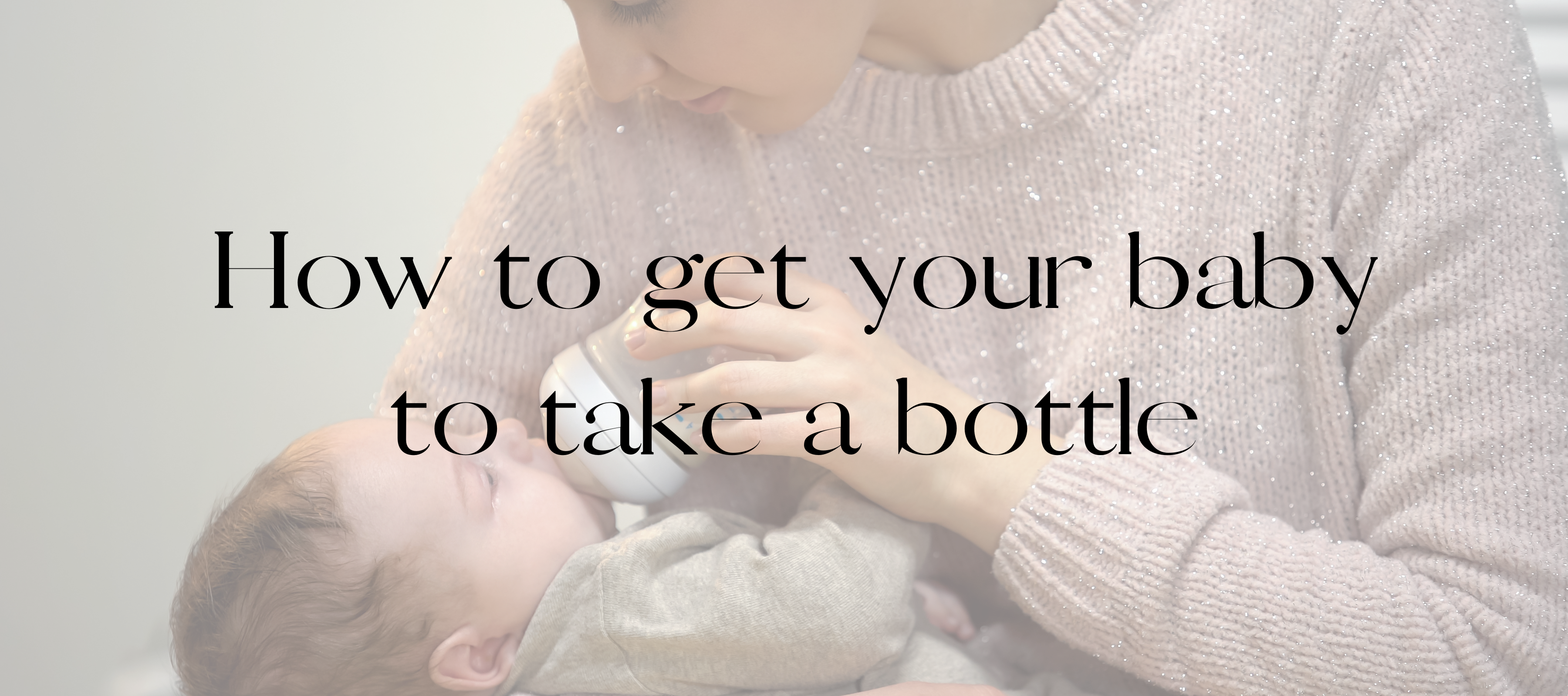 How to get your baby to take a bottle